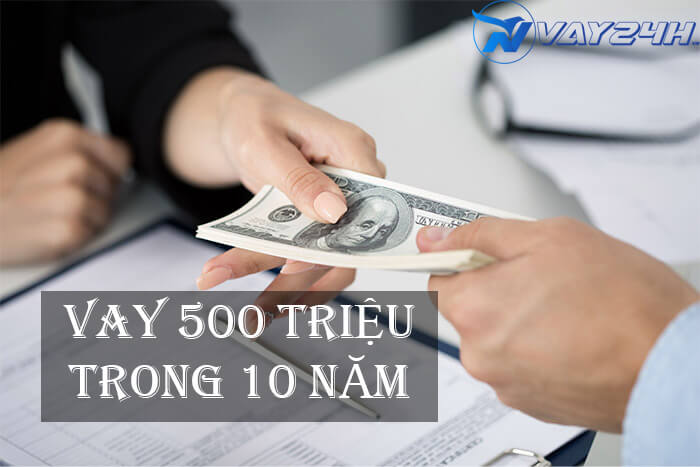 Vay 500 triệu trong 10 năm tại ngân hàng Vay 500 triệu trong 10 năm tại ngân hàng