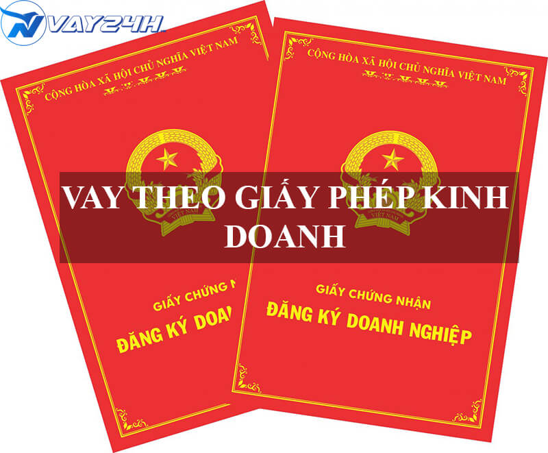 Vay theo giấy ph&eacute;p kinh doanh l&agrave; g&igrave;
