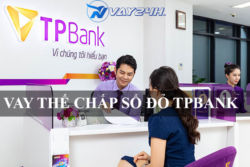 Vay thế chấp sổ đỏ ngân hàng TPBANK là gì Vay thế chấp sổ đỏ ngân hàng TPBANK là gì